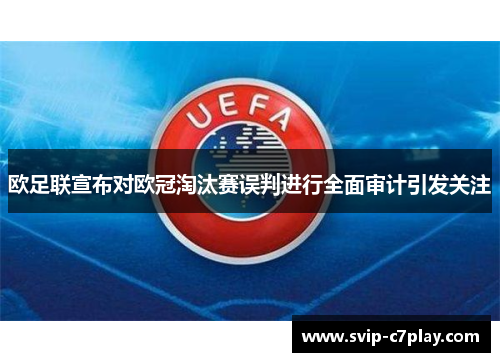 欧足联宣布对欧冠淘汰赛误判进行全面审计引发关注 欧足联宣布对欧冠淘汰赛误判进行全面审计引发关注
