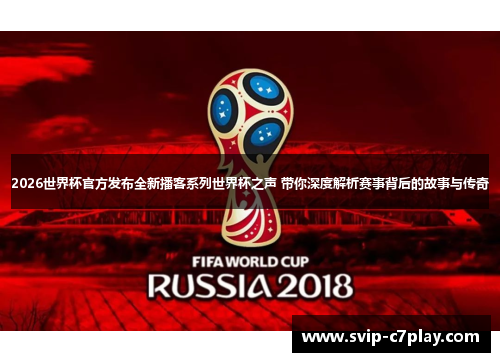 2026世界杯官方发布全新播客系列世界杯之声 带你深度解析赛事背后的故事与传奇 2026世界杯官方发布全新播客系列世界杯之声 带你深度解析赛事背后的故事与传奇