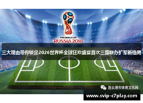 三大理由带你锁定2026世界杯全球狂欢盛宴首次三国联办扩军新格局 三大理由带你锁定2026世界杯全球狂欢盛宴首次三国联办扩军新格局